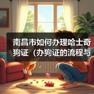 南昌市如何办理哈士奇狗证（办狗证的流程与注意事项）（图3）