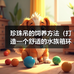 珍珠吊的饲养方法（打造一个舒适的水族箱环境）（图3）