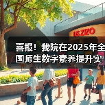 喜报！我院在2025年全国师生数字素养提升实践活动中荣获“标杆作品”！（图1）