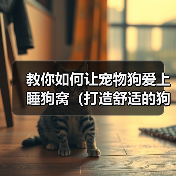 让狗狗爱上睡狗窝的五大实用策略