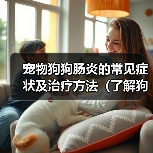 宠物狗狗肠炎的常见症状及治疗方法（了解狗狗肠炎，呵护宠物健康）（图1）