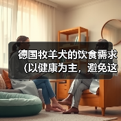 德国牧羊犬的饮食需求(以健康为主,避免这些食物)(图2) 德国牧羊犬的饮食需求(以健康为主,避免这些食物)(图2)