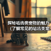 探秘啮齿类宠物的魅力（了解常见的啮齿类宠物及它们的特点）（图2）