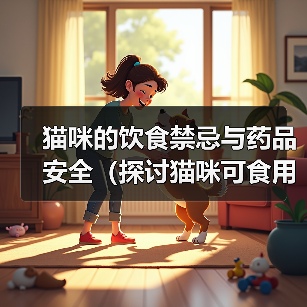 猫咪的饮食禁忌与药品安全(探讨猫咪可食用的人类食物及不能食用的药品,)(图3) 猫咪的饮食禁忌与药品安全(探讨猫咪可食用的人类食物及不能食用的药品,)(图3)