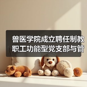 华南农大兽医学院成立聘任制党支部及管理委员会