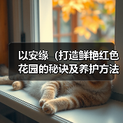 以安缘(打造鲜艳红色花园的秘诀及养护方法)(图3) 以安缘(打造鲜艳红色花园的秘诀及养护方法)(图3)