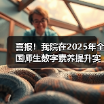 喜报！我院在2025年全国师生数字素养提升实践活动中荣获“标杆作品”！