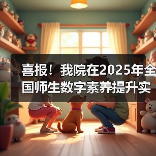 喜报！我院在2025年全国师生数字素养提升实践活动中荣获“标杆作品”！（图4）