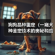 狗狗品种鉴定（一窥犬种鉴定技术的奥秘和应用场景）