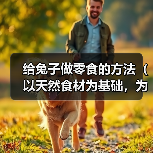 给兔子做零食的方法（以天然食材为基础，为您的兔子做健康零食）（图2）