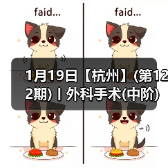 1月19日【杭州】(第122期)丨外科手术(中阶)实战班，2人/组提供一猫一狗，实操超多！