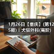 1月26日【重庆】(第125期)丨犬猫外科(高阶)班！含SUB(人人可实操)、乳糜胸等技术！（图4）