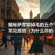 揭秘萨摩耶掉毛的五个常见原因（为什么你的萨摩耶总是掉毛？——探索萨摩耶掉毛的根源）（图4）