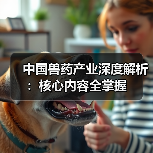 中国兽药产业深度解析：核心内容全掌握（图1）
