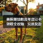 兽医继续教育年度证书领取全攻略：兑换奖励怎么领？（图1）
