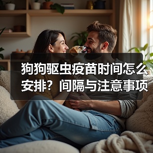 狗狗驱虫疫苗时间怎么安排？间隔与注意事项全解析（图4）