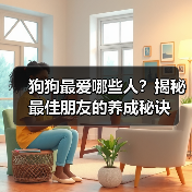 狗狗最爱哪些人？揭秘最佳朋友的养成秘诀（图4）