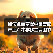 如何全面掌握中国兽药产业？才学鹏主编图书深度解析（图4）