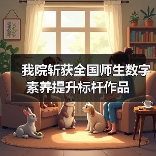 我院斩获全国师生数字素养提升标杆作品（图4）