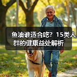 鱼油谁适合吃？15类人群的健康益处解析（图4）