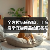 全方位品质保障：上海宠幸宠物用品的服务与产品优势解析（图2）