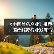 《中国兽药产业》推荐：深度解读行业发展与技术创新（图2）