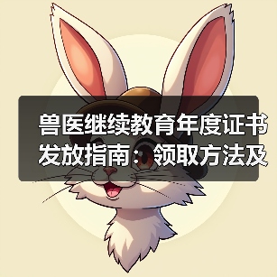 兽医继续教育年度证书发放指南：领取方法及兑换福利详解（图4）