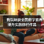 我院斩获全国数字素养提升实践标杆作品（图4）