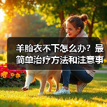 羊胎衣不下怎么办？最简单治疗方法和注意事项详解（图3）