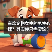 喜欢宠物女生的男生心理？其实你只需要这3步