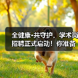 全健康·共守护，学术岗招聘正式启动！你准备好了吗？（图2）