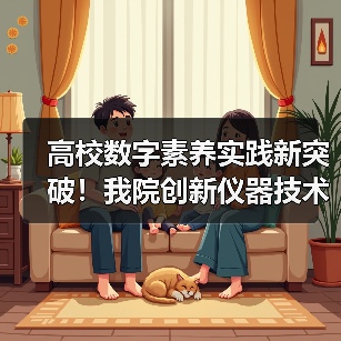 高校数字素养实践新突破！我院创新仪器技术获全国标杆作品称号