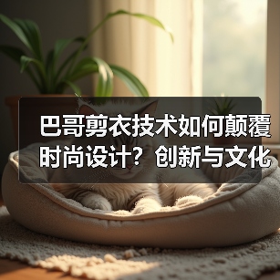 巴哥剪衣技术如何颠覆时尚设计？创新与文化的完美融合（图3）