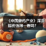 《中国兽药产业》深度解析值得一看吗？（图4）