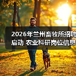 2026年兰州畜牧所招聘启动 农业科研岗位信息详解（图3）
