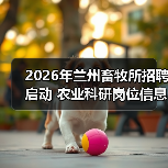 2026年兰州畜牧所招聘启动 农业科研岗位信息详解（图4）