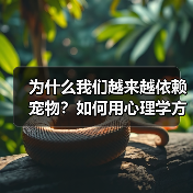 为什么我们越来越依赖宠物？如何用心理学方法获得情绪价值（图1）
