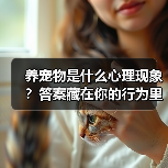 养宠物是什么心理现象？答案藏在你的行为里（图4）