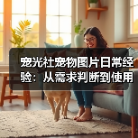 宠光社宠物图片日常经验：从需求判断到使用维护全攻略