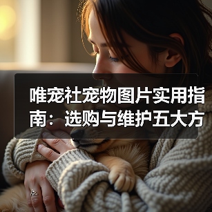 唯宠社宠物图片实用指南：选购与维护五大方法（图4）