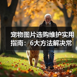 宠物图片选购维护实用指南：6大方法解决常见问题（图4）