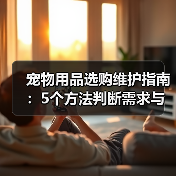 宠物用品选购维护指南：5个方法判断需求与延长使用寿命（图3）