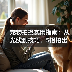 宠物拍摄实用指南：从光线到技巧，5招拍出萌宠大片（图3）