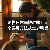 宠物日常养护难题？5个实用方法从需求判断到使用维护（图1）