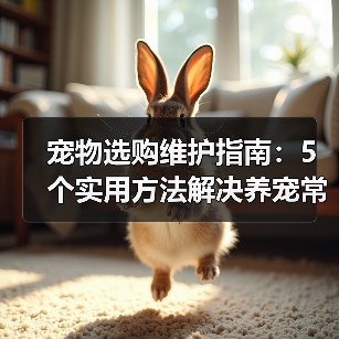宠物选购维护指南：5个实用方法解决养宠常见问题（图3）