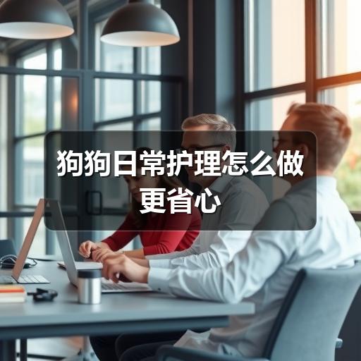 狗狗日常护理怎么做更省心